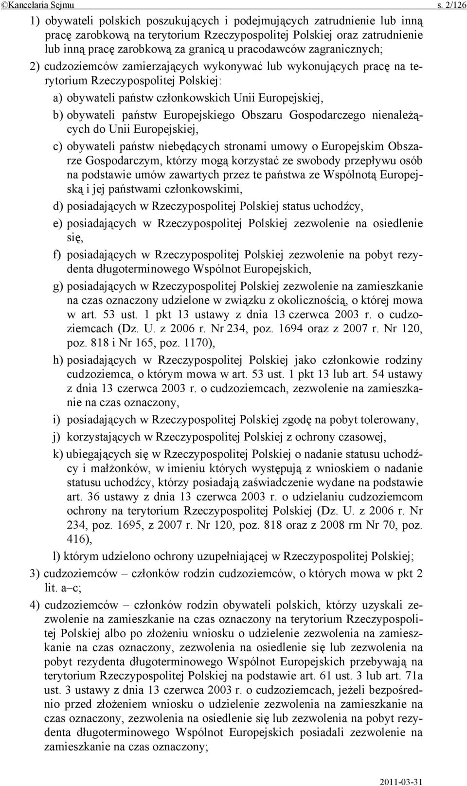 pracodawców zagranicznych; 2) cudzoziemców zamierzających wykonywać lub wykonujących pracę na terytorium Rzeczypospolitej Polskiej: a) obywateli państw członkowskich Unii Europejskiej, b) obywateli