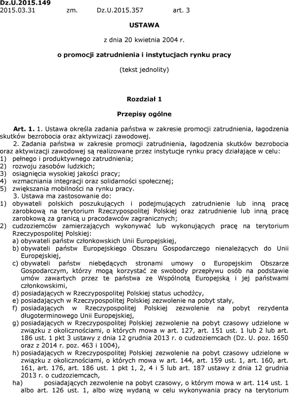 Zadania państwa w zakresie promocji zatrudnienia, łagodzenia skutków bezrobocia oraz aktywizacji zawodowej są realizowane przez instytucje rynku pracy działające w celu: 1) pełnego i produktywnego