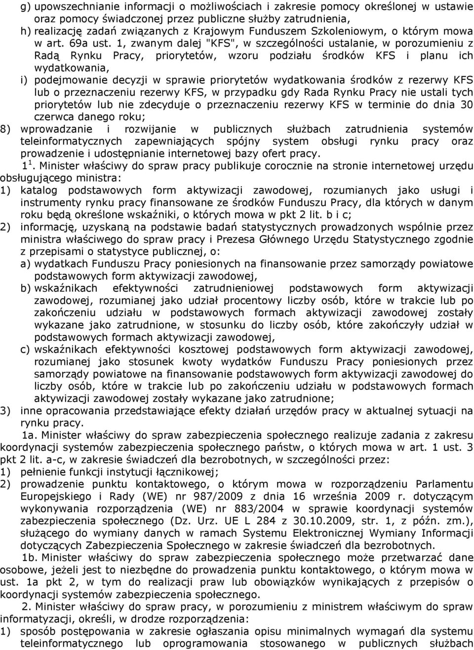 1, zwanym dalej "KFS", w szczególności ustalanie, w porozumieniu z Radą Rynku Pracy, priorytetów, wzoru podziału środków KFS i planu ich wydatkowania, i) podejmowanie decyzji w sprawie priorytetów