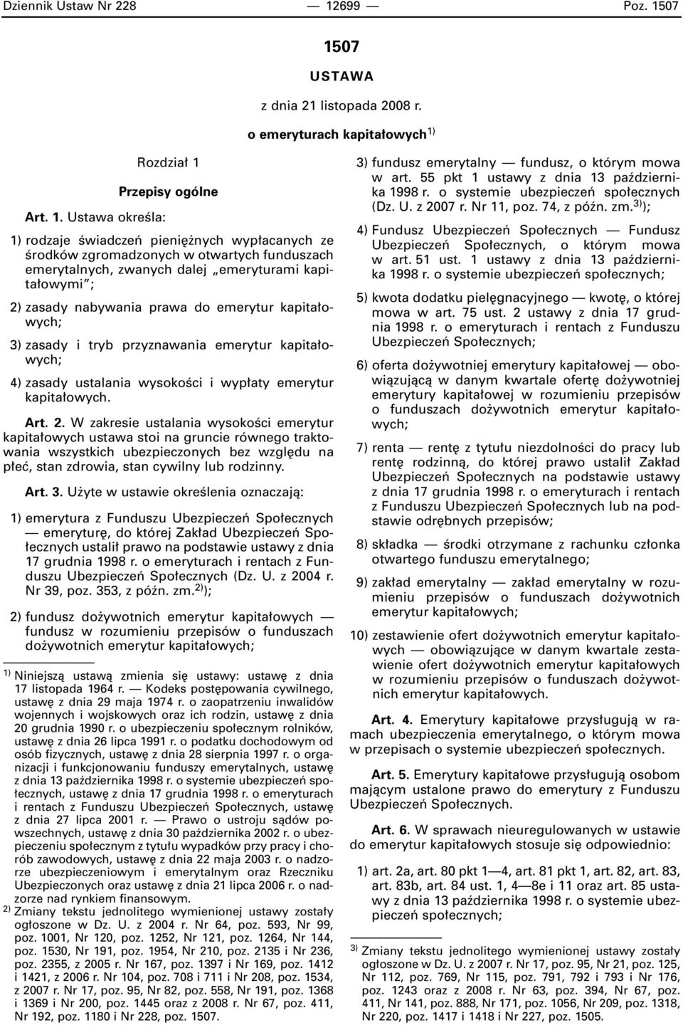 07 1507 USTAWA z dnia 21 listopada 2008 r. o emeryturach kapita owych 1) Rozdzia 1 Przepisy ogólne Art. 1. Ustawa okreêla: 1) rodzaje Êwiadczeƒ pieni nych wyp acanych ze Êrodków zgromadzonych w