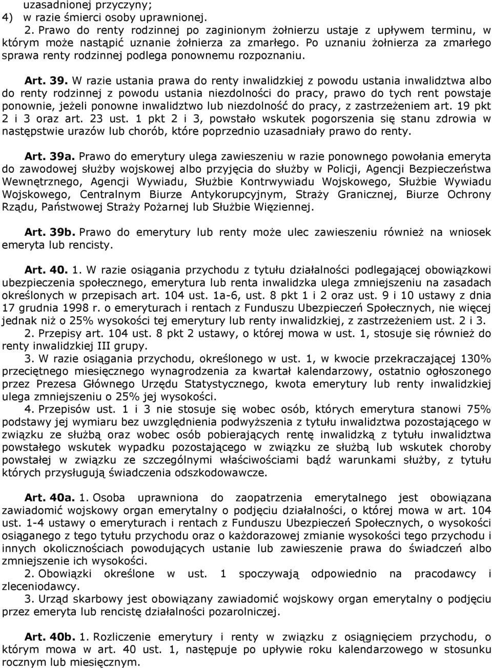 W razie ustania prawa do renty inwalidzkiej z powodu ustania inwalidztwa albo do renty rodzinnej z powodu ustania niezdolności do pracy, prawo do tych rent powstaje ponownie, jeżeli ponowne