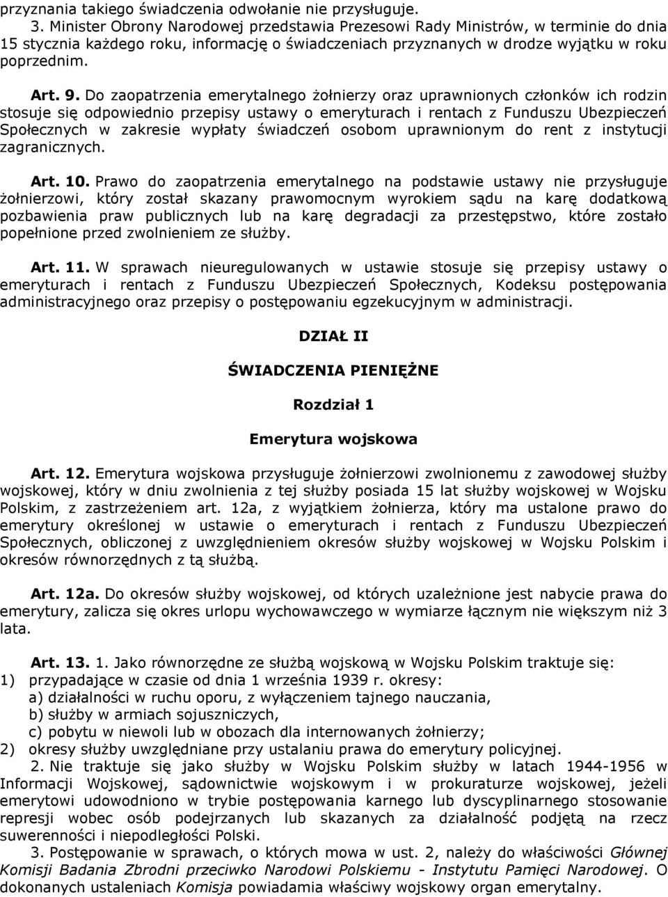 Do zaopatrzenia emerytalnego żołnierzy oraz uprawnionych członków ich rodzin stosuje się odpowiednio przepisy ustawy o emeryturach i rentach z Funduszu Ubezpieczeń Społecznych w zakresie wypłaty