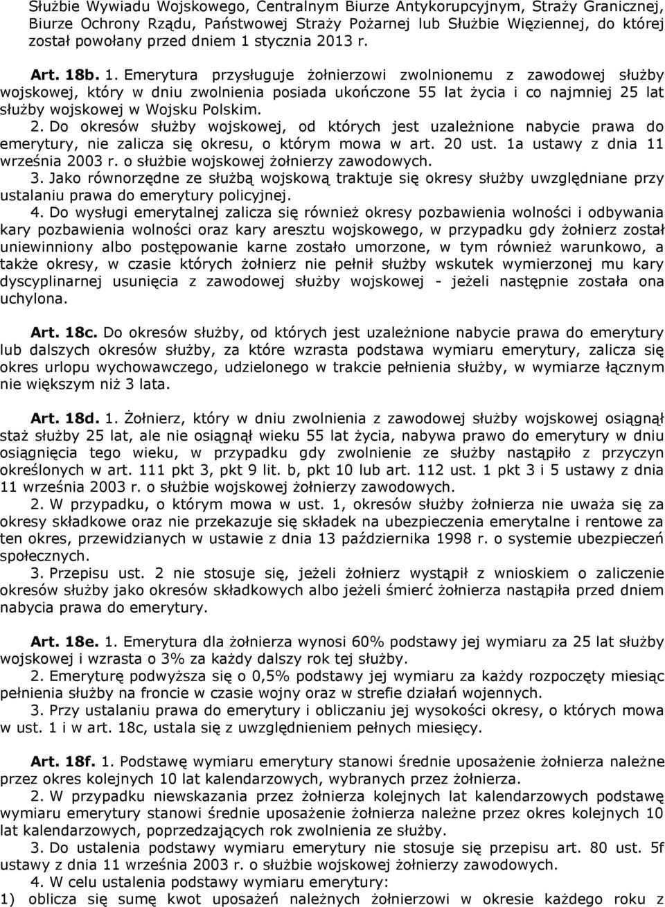 b. 1. Emerytura przysługuje żołnierzowi zwolnionemu z zawodowej służby wojskowej, który w dniu zwolnienia posiada ukończone 55 lat życia i co najmniej 25