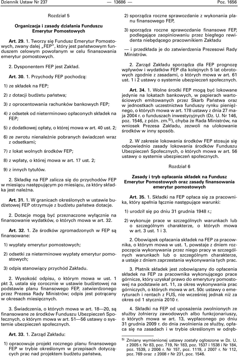 Przychody FEP pochodzà: 1) ze sk adek na FEP; 2) z dotacji bud etu paƒstwa; 3) z oprocentowania rachunków bankowych FEP; 4) z odsetek od nieterminowo op aconych sk adek na FEP; 5) z dodatkowej op