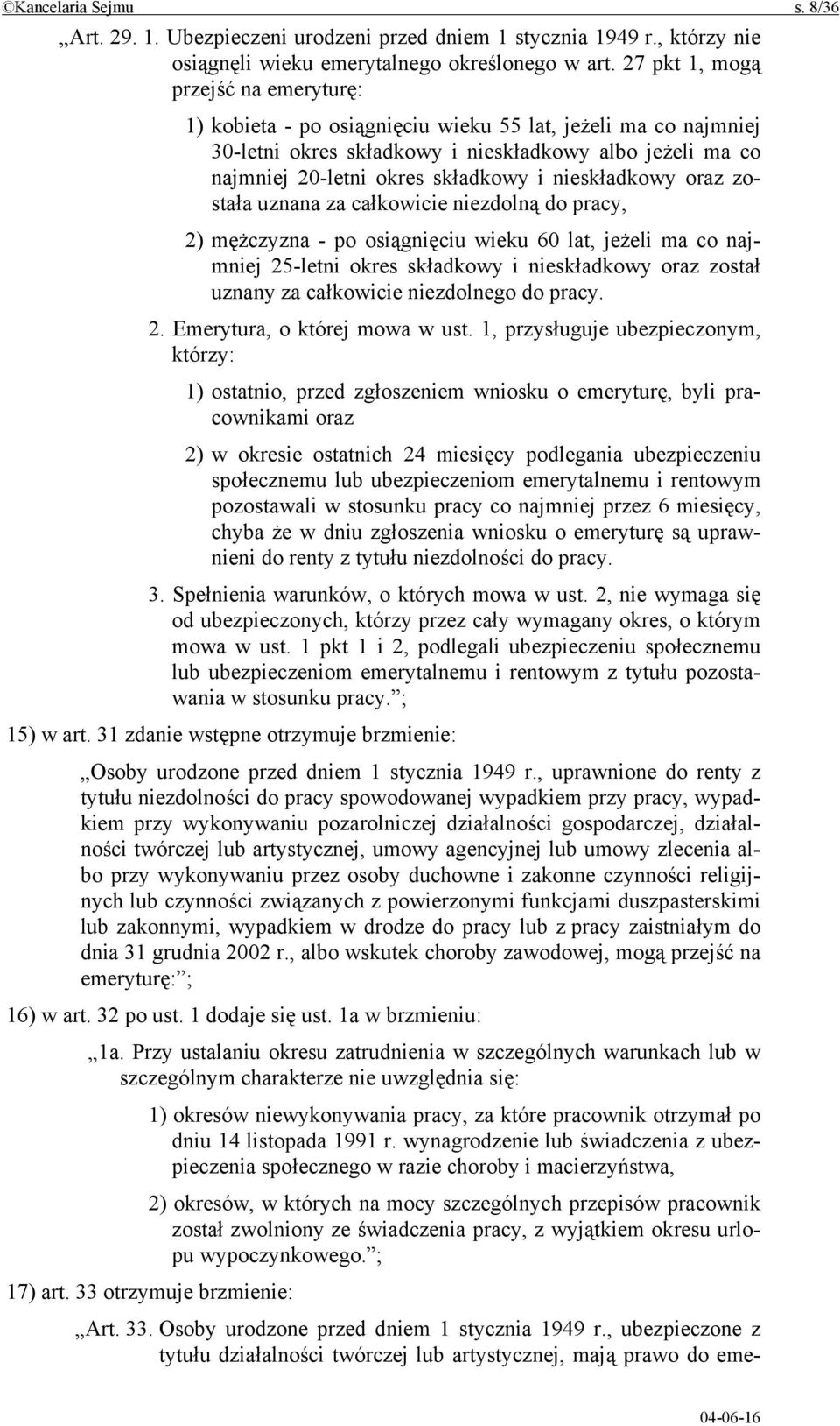 nieskładkowy oraz została uznana za całkowicie niezdolną do pracy, 2) mężczyzna - po osiągnięciu wieku 60 lat, jeżeli ma co najmniej 25-letni okres składkowy i nieskładkowy oraz został uznany za