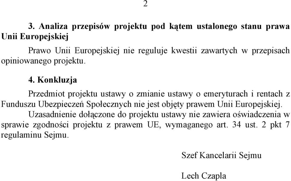 Konkluzja Przedmiot projektu ustawy o zmianie ustawy o emeryturach i rentach z Funduszu Ubezpieczeń Społecznych nie jest objęty