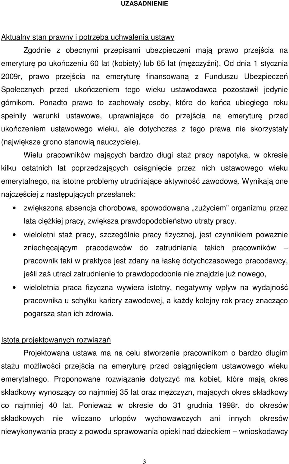 Ponadto prawo to zachowały osoby, które do końca ubiegłego roku spełniły warunki ustawowe, uprawniające do przejścia na emeryturę przed ukończeniem ustawowego wieku, ale dotychczas z tego prawa nie