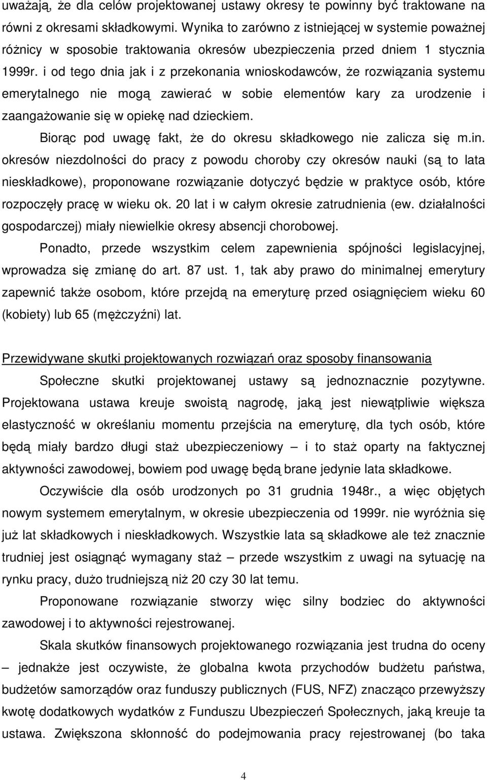 i od tego dnia jak i z przekonania wnioskodawców, że rozwiązania systemu emerytalnego nie mogą zawierać w sobie elementów kary za urodzenie i zaangażowanie się w opiekę nad dzieckiem.