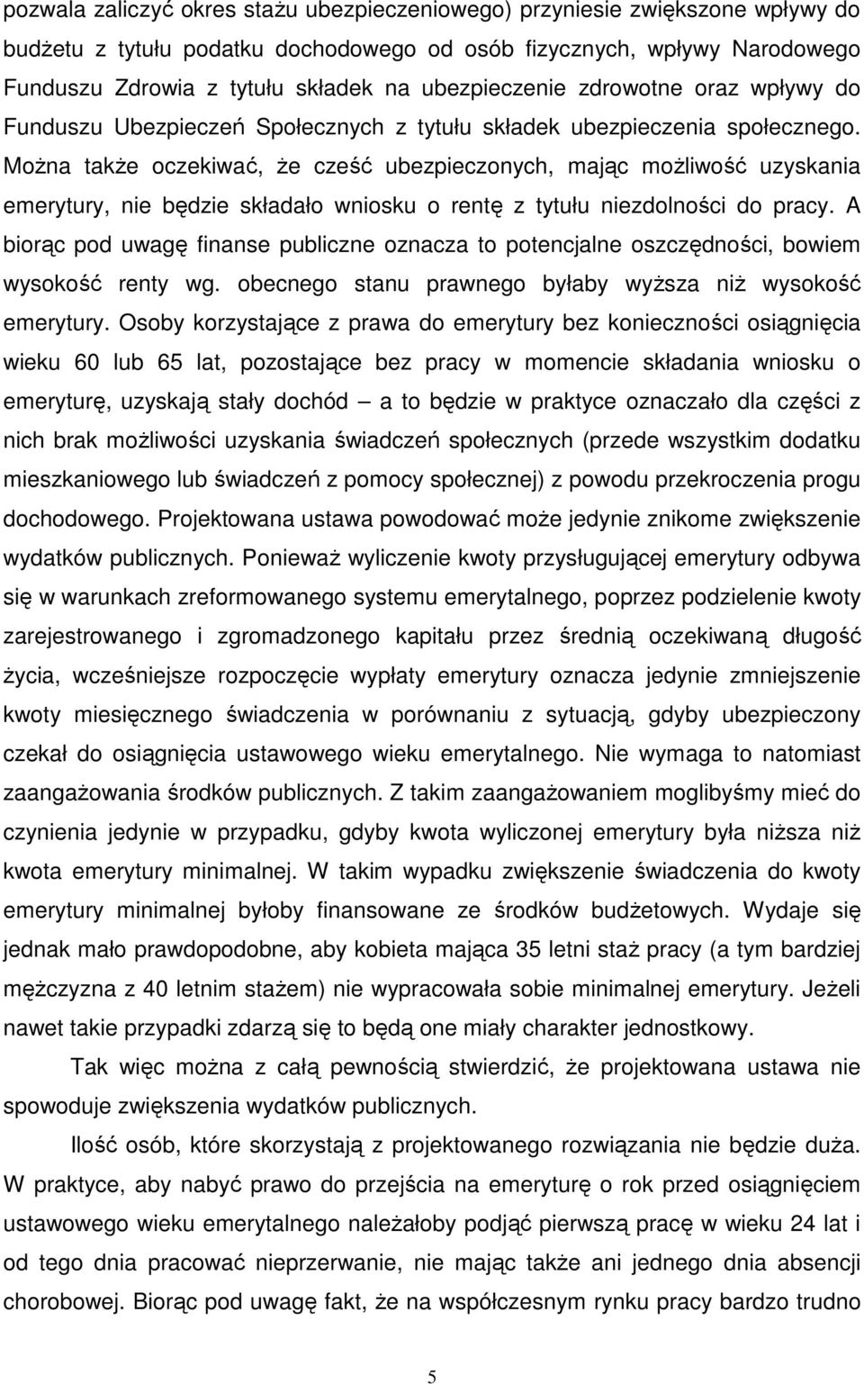 Można także oczekiwać, że cześć ubezpieczonych, mając możliwość uzyskania emerytury, nie będzie składało wniosku o rentę z tytułu niezdolności do pracy.