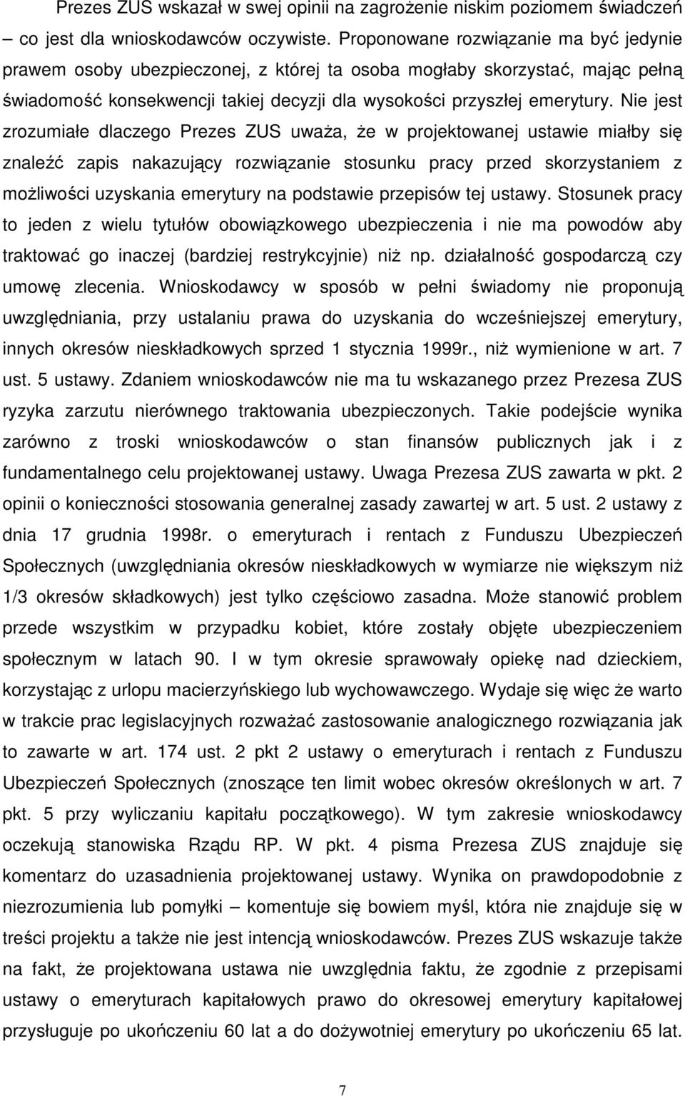 Nie jest zrozumiałe dlaczego Prezes ZUS uważa, że w projektowanej ustawie miałby się znaleźć zapis nakazujący rozwiązanie stosunku pracy przed skorzystaniem z możliwości uzyskania emerytury na