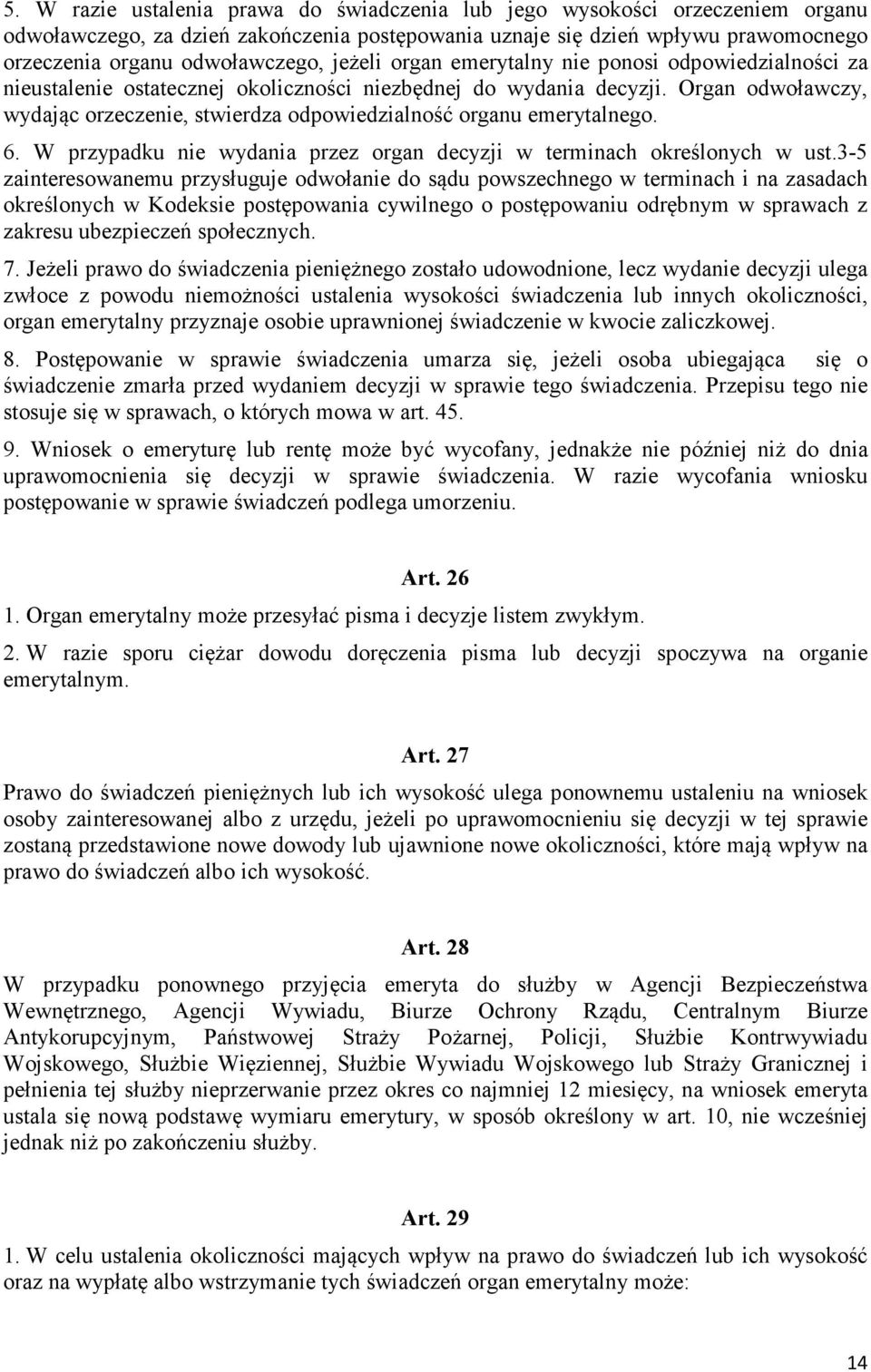 Organ odwoławczy, wydając orzeczenie, stwierdza odpowiedzialność organu emerytalnego. 6. W przypadku nie wydania przez organ decyzji w terminach określonych w ust.