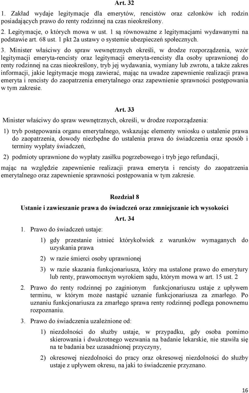 Minister właściwy do spraw wewnętrznych określi, w drodze rozporządzenia, wzór legitymacji emeryta-rencisty oraz legitymacji emeryta-rencisty dla osoby uprawnionej do renty rodzinnej na czas