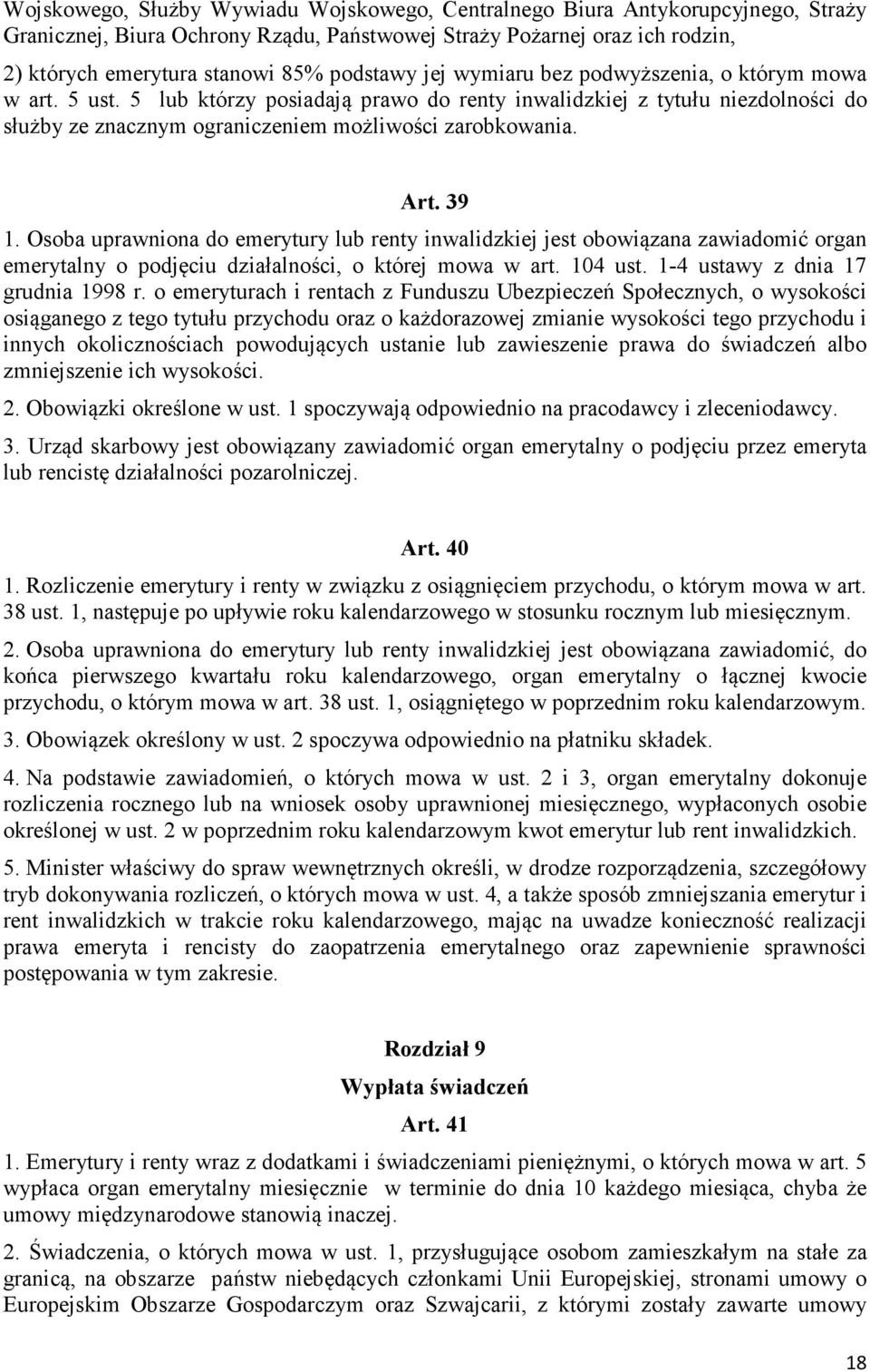 Art. 39 1. Osoba uprawniona do emerytury lub renty inwalidzkiej jest obowiązana zawiadomić organ emerytalny o podjęciu działalności, o której mowa w art. 104 ust. 1-4 ustawy z dnia 17 grudnia 1998 r.