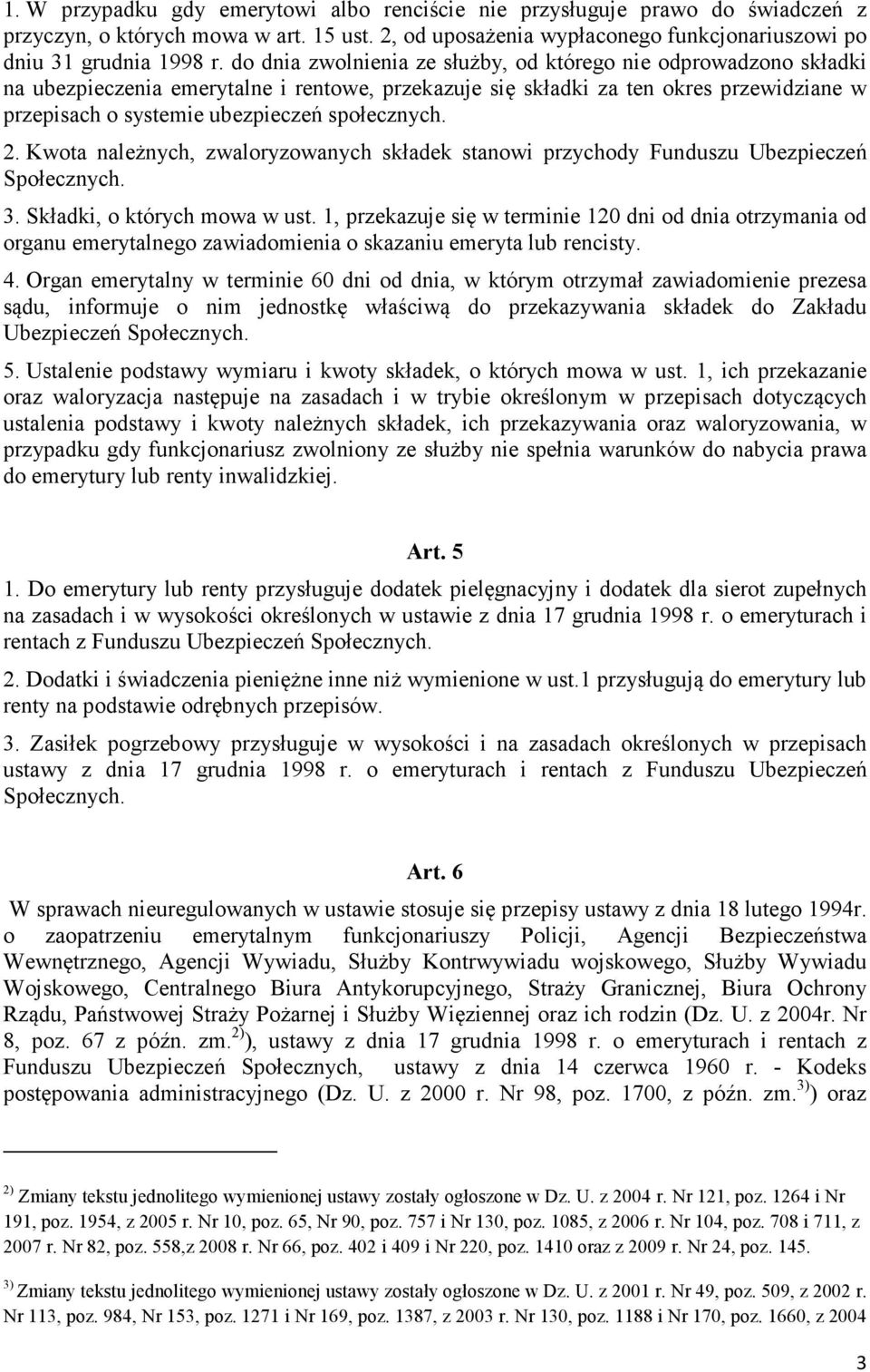 społecznych. 2. Kwota należnych, zwaloryzowanych składek stanowi przychody Funduszu Ubezpieczeń Społecznych. 3. Składki, o których mowa w ust.