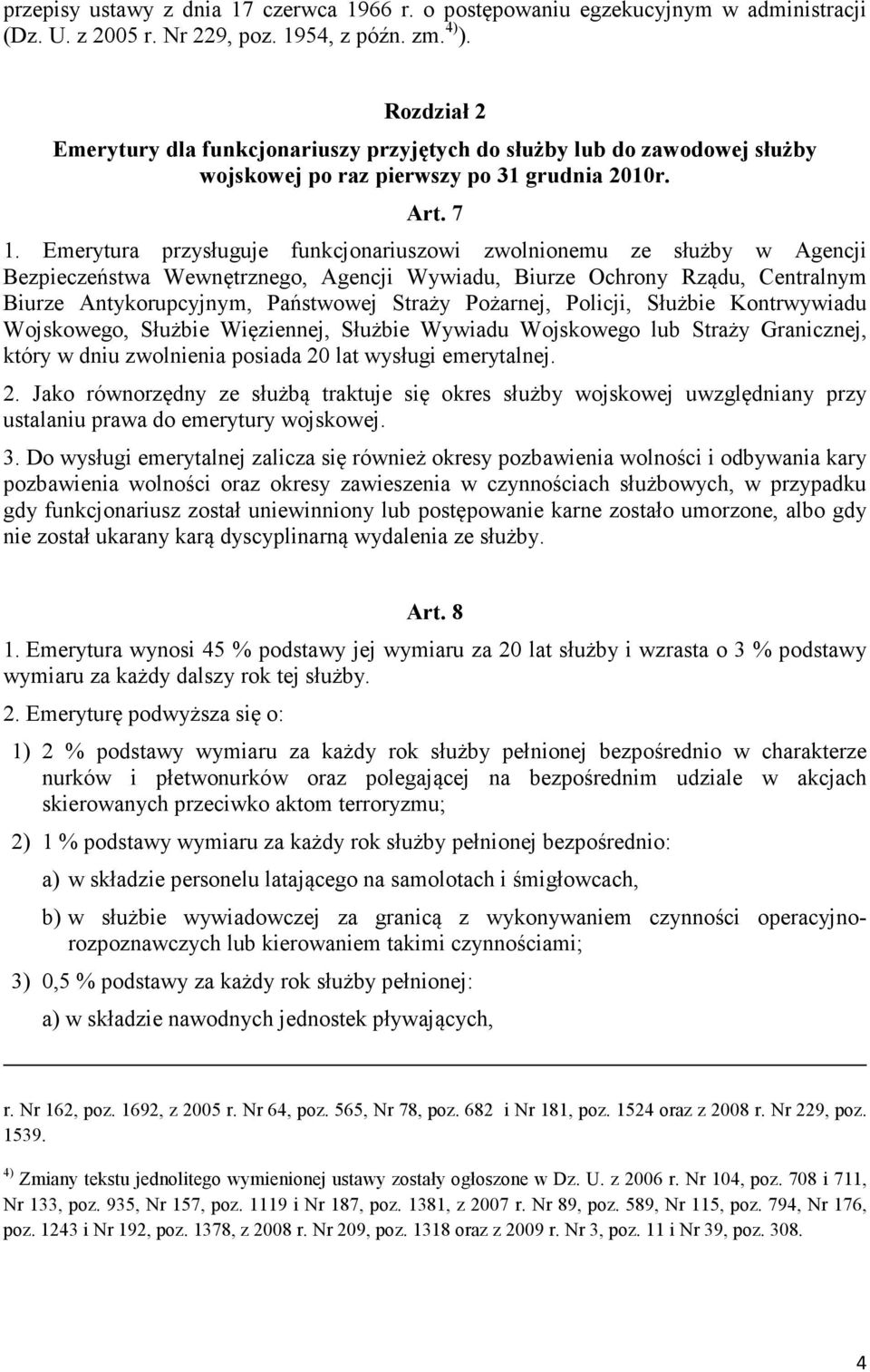 Emerytura przysługuje funkcjonariuszowi zwolnionemu ze służby w Agencji Bezpieczeństwa Wewnętrznego, Agencji Wywiadu, Biurze Ochrony Rządu, Centralnym Biurze Antykorupcyjnym, Państwowej Straży