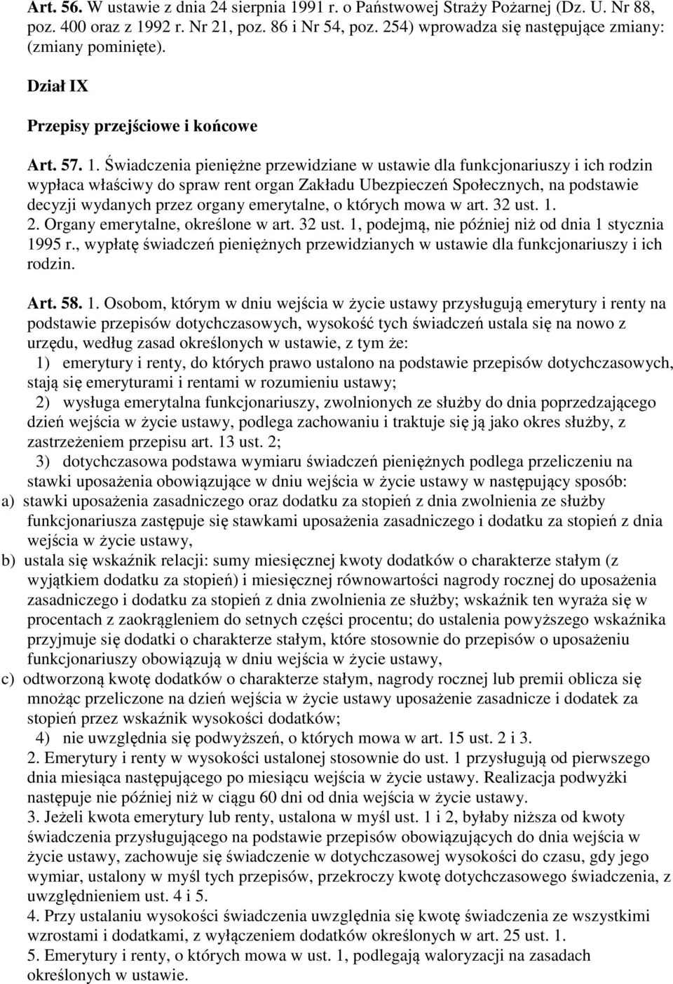 Świadczenia pieniężne przewidziane w ustawie dla funkcjonariuszy i ich rodzin wypłaca właściwy do spraw rent organ Zakładu Ubezpieczeń Społecznych, na podstawie decyzji wydanych przez organy