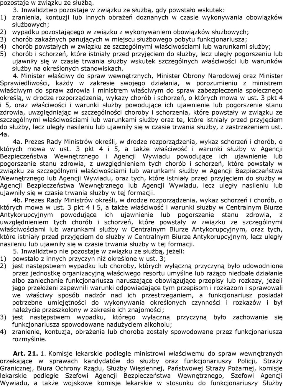 wykonywaniem obowiązków służbowych; 3) chorób zakaźnych panujących w miejscu służbowego pobytu funkcjonariusza; 4) chorób powstałych w związku ze szczególnymi właściwościami lub warunkami służby; 5)