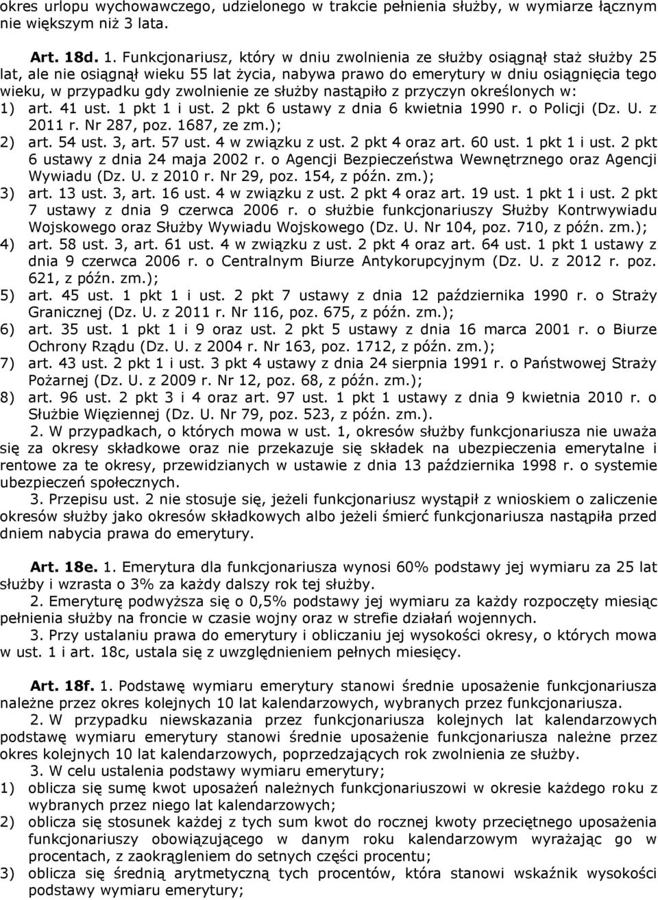 zwolnienie ze służby nastąpiło z przyczyn określonych w: 1) art. 41 ust. 1 pkt 1 i ust. 2 pkt 6 ustawy z dnia 6 kwietnia 1990 r. o Policji (Dz. U. z 2011 r. Nr 287, poz. 1687, ze zm.); 2) art. 54 ust.