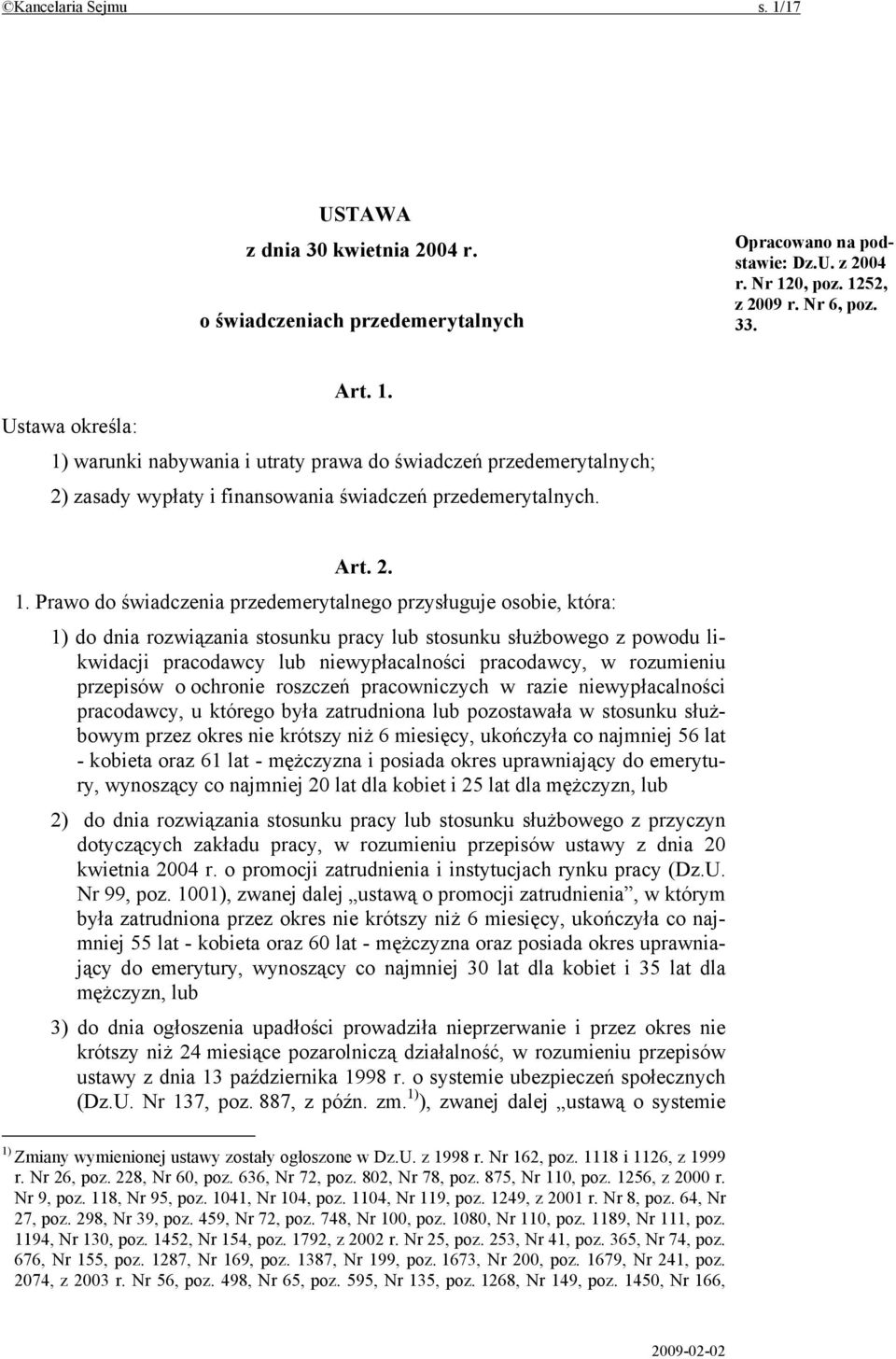 Prawo do świadczenia przedemerytalnego przysługuje osobie, która: 1) do dnia rozwiązania stosunku pracy lub stosunku służbowego z powodu likwidacji pracodawcy lub niewypłacalności pracodawcy, w