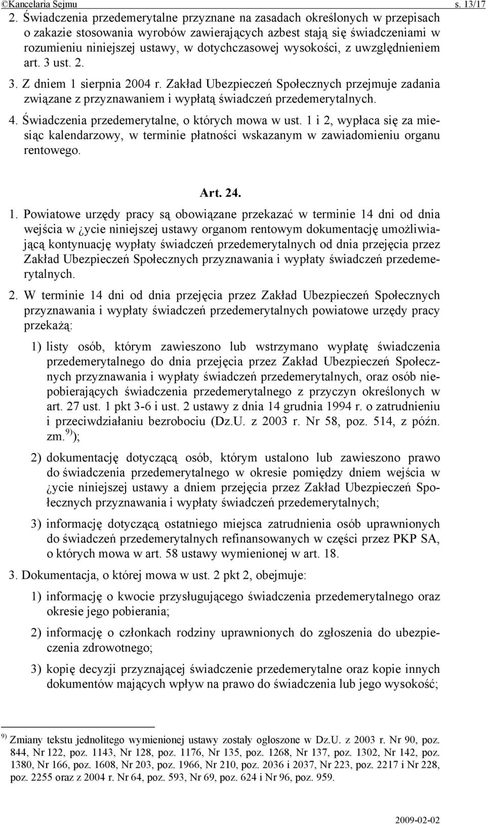 wysokości, z uwzględnieniem art. 3 ust. 2. 3. Z dniem 1 sierpnia 2004 r. Zakład Ubezpieczeń Społecznych przejmuje zadania związane z przyznawaniem i wypłatą świadczeń przedemerytalnych. 4.