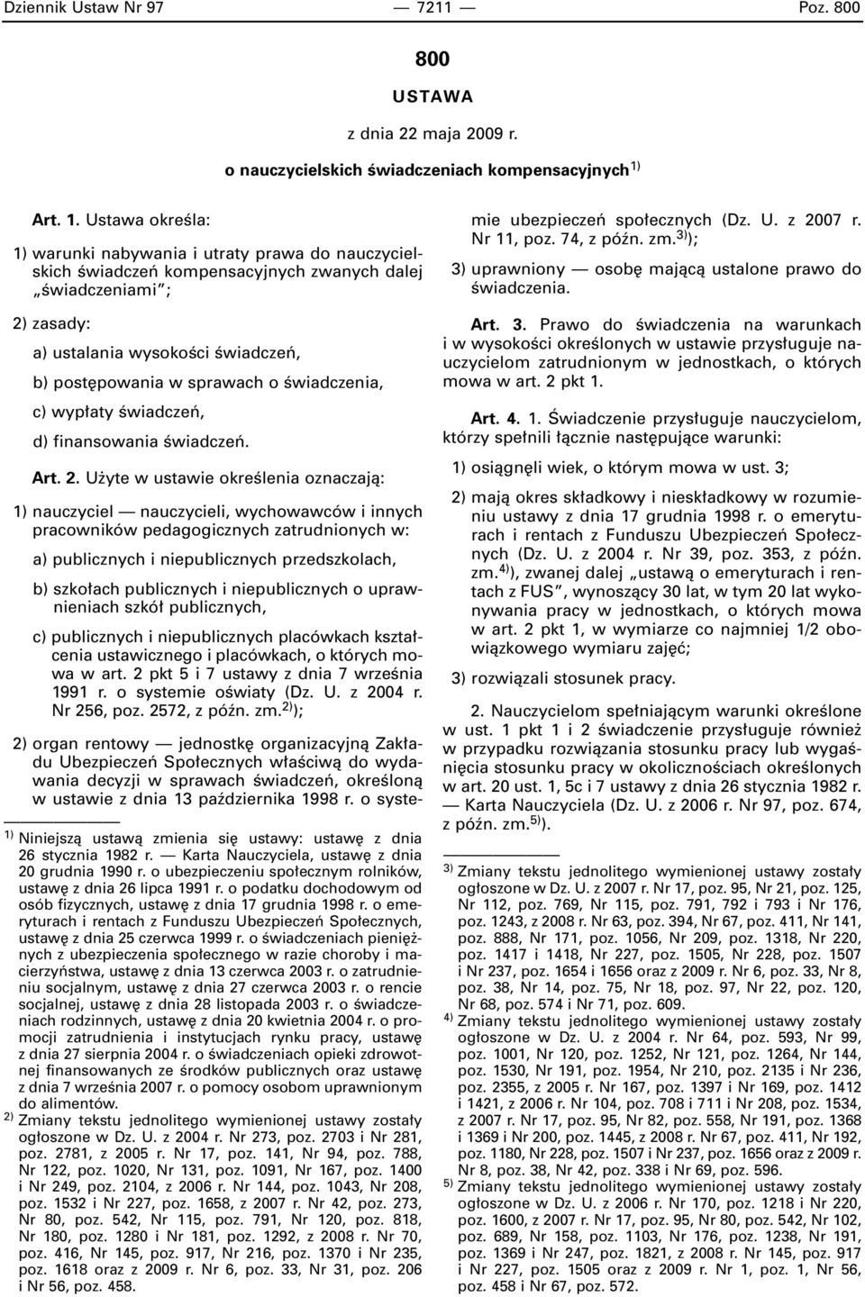 Ustawa okreêla: 1) warunki nabywania i utraty prawa do nauczycielskich Êwiadczeƒ kompensacyjnych zwanych dalej Êwiadczeniami ; 2) zasady: a) ustalania wysokoêci Êwiadczeƒ, b) post powania w sprawach