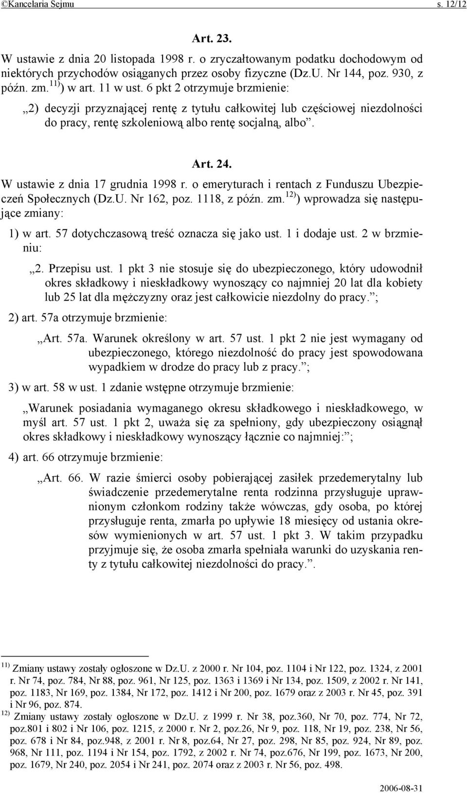 W ustawie z dnia 17 grudnia 1998 r. o emeryturach i rentach z Funduszu Ubezpieczeń Społecznych (Dz.U. Nr 162, poz. 1118, z późn. zm. 12) ) wprowadza się następujące zmiany: 1) w art.