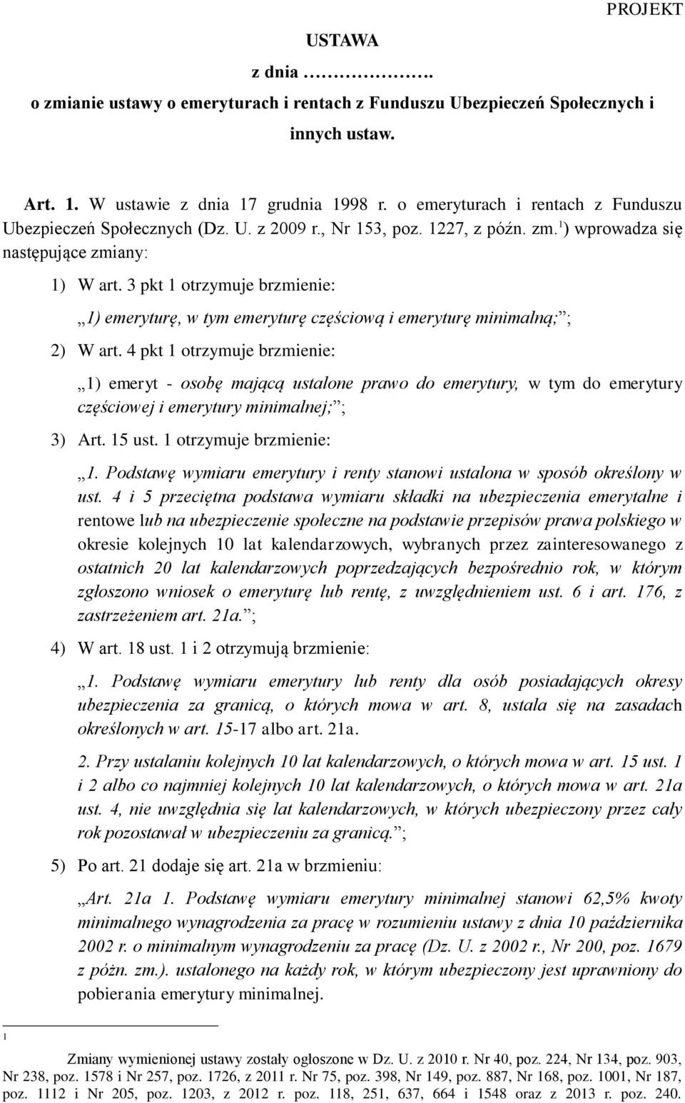 3 pkt 1 otrzymuje brzmienie: 1) emeryturę, w tym emeryturę częściową i emeryturę minimalną; ; 2) W art.