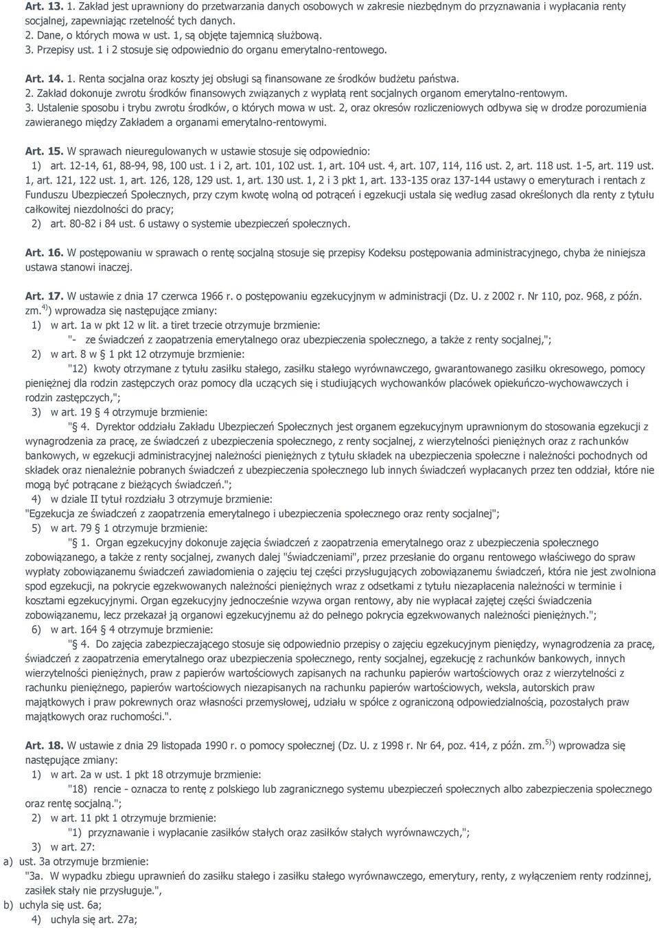 2. Zakład dokonuje zwrotu środków finansowych związanych z wypłatą rent socjalnych organom emerytalno-rentowym. 3. Ustalenie sposobu i trybu zwrotu środków, o których mowa w ust.