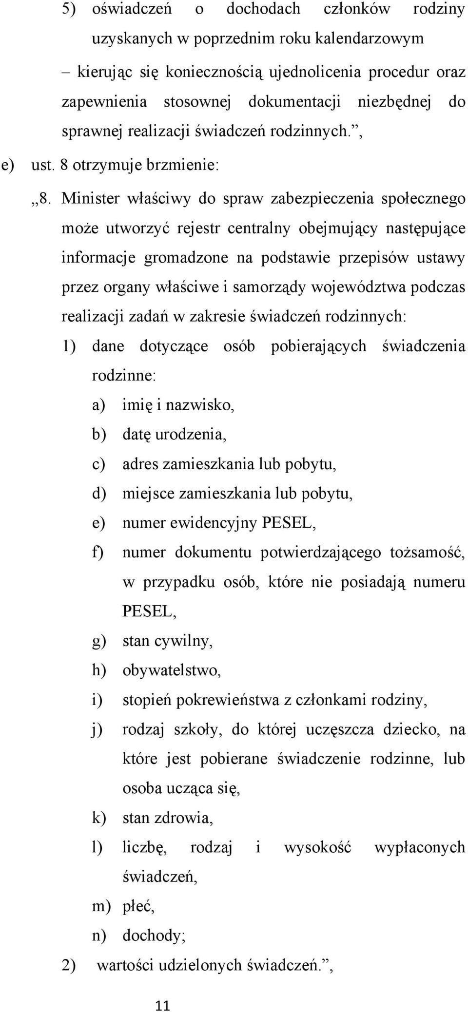 Minister właściwy do spraw zabezpieczenia społecznego może utworzyć rejestr centralny obejmujący następujące informacje gromadzone na podstawie przepisów ustawy przez organy właściwe i samorządy