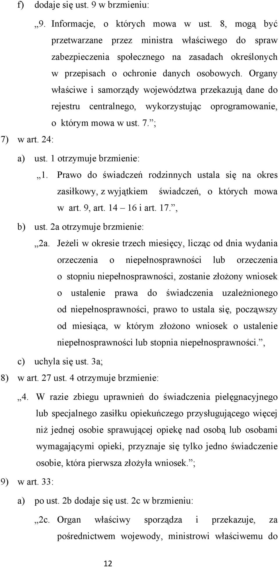 Organy właściwe i samorządy województwa przekazują dane do rejestru centralnego, wykorzystując oprogramowanie, o którym mowa w ust. 7. ; 7) w art. 24: a) ust. 1 otrzymuje brzmienie: 1.