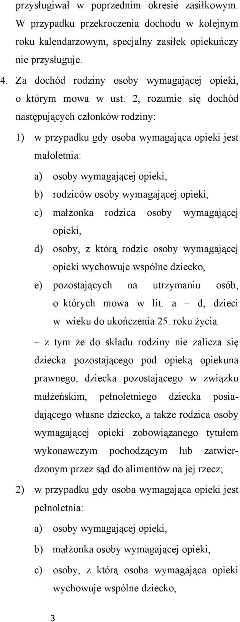 2, rozumie się dochód następujących członków rodziny: 1) w przypadku gdy osoba wymagająca opieki jest małoletnia: a) osoby wymagającej opieki, b) rodziców osoby wymagającej opieki, c) małżonka