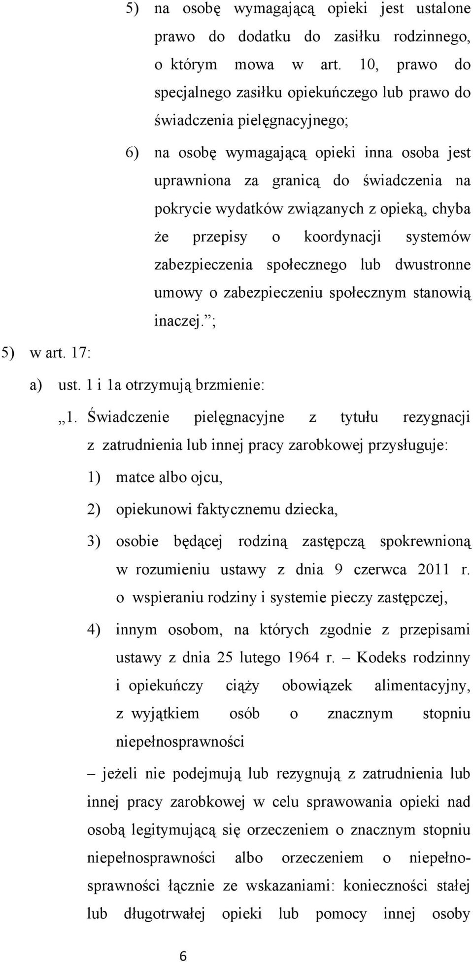 związanych z opieką, chyba że przepisy o koordynacji systemów zabezpieczenia społecznego lub dwustronne umowy o zabezpieczeniu społecznym stanowią inaczej. ; 5) w art. 17: a) ust.