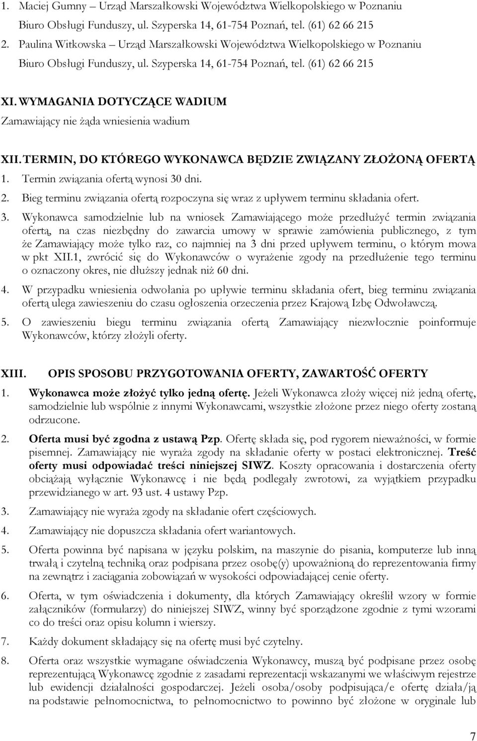 WYMAGANIA DOTYCZĄCE WADIUM Zamawiający nie żąda wniesienia wadium XII. TERMIN, DO KTÓREGO WYKONAWCA BĘDZIE ZWIĄZANY ZŁOŻONĄ OFERTĄ 1. Termin związania ofertą wynosi 30 dni. 2.