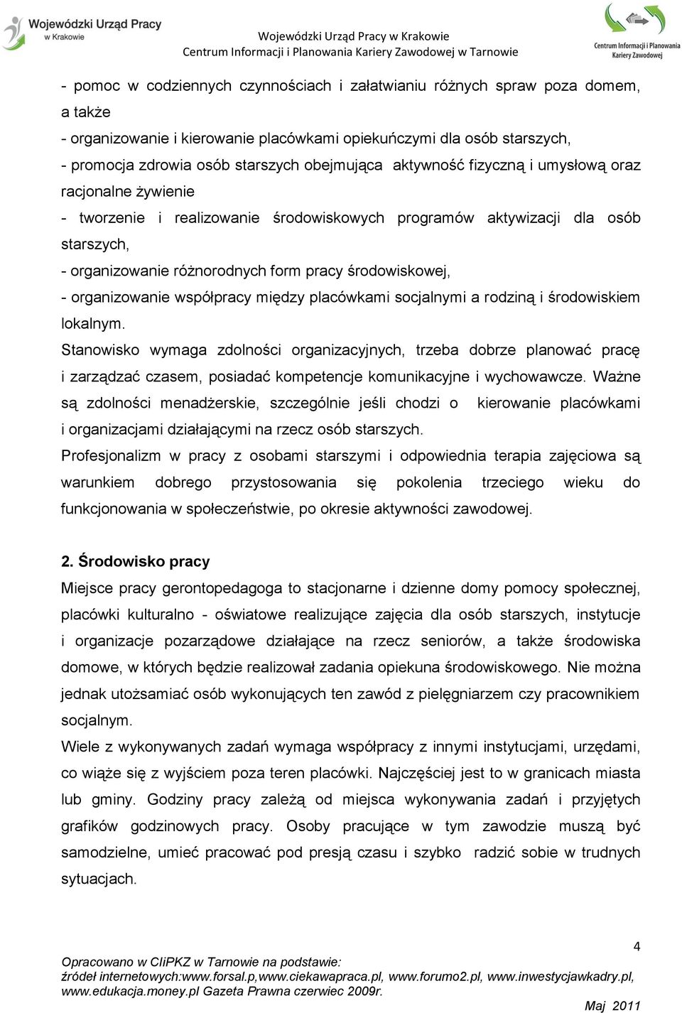 środowiskowej, - organizowanie współpracy między placówkami socjalnymi a rodziną i środowiskiem lokalnym.