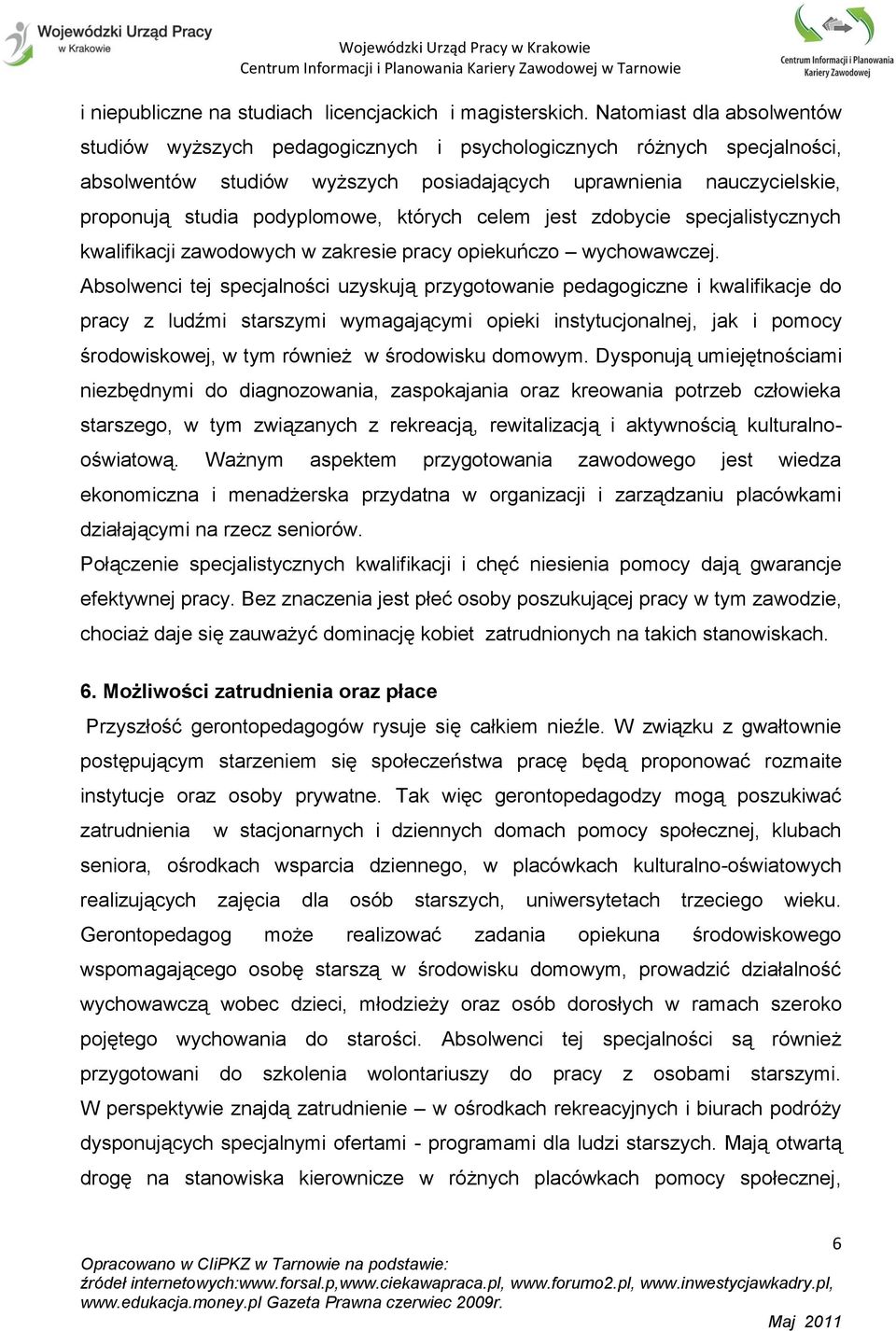 których celem jest zdobycie specjalistycznych kwalifikacji zawodowych w zakresie pracy opiekuńczo wychowawczej.