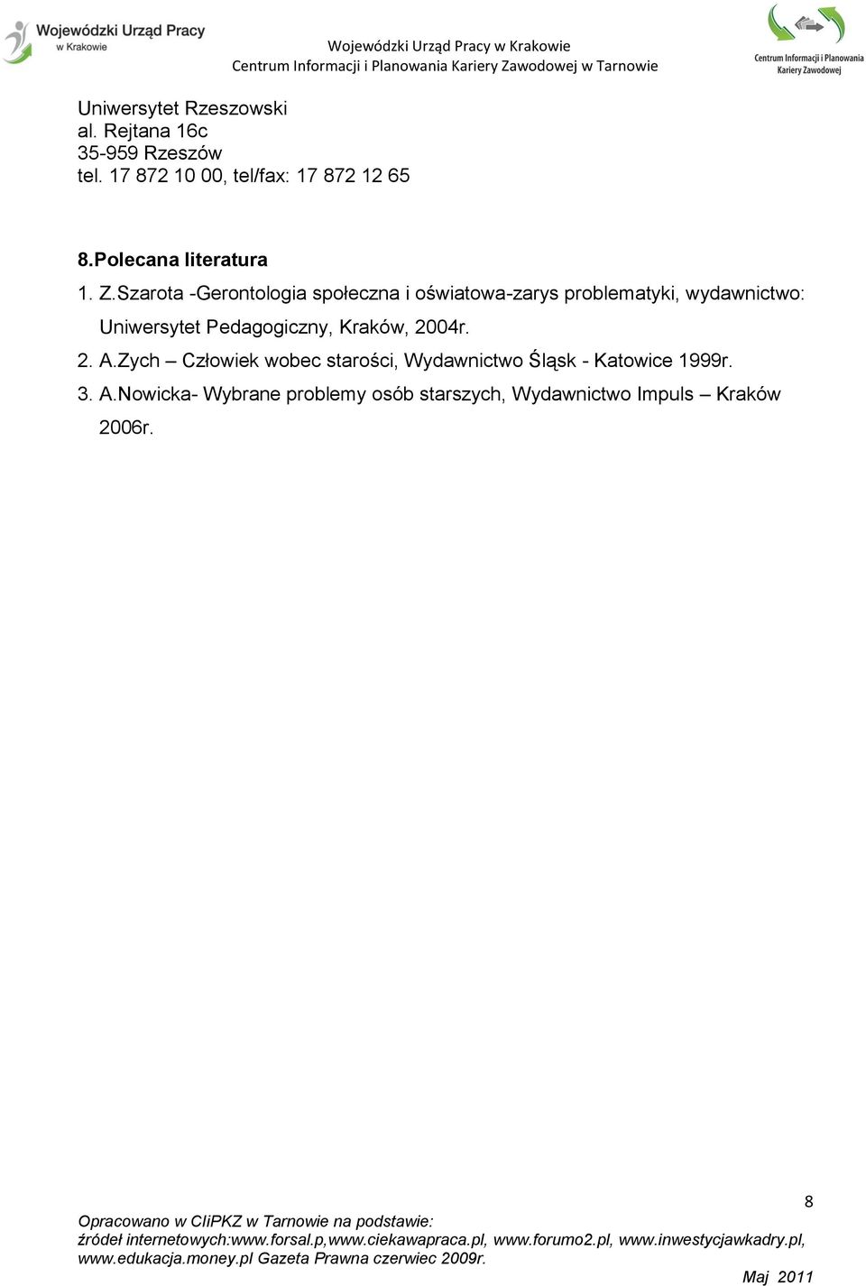 Szarota -Gerontologia społeczna i oświatowa-zarys problematyki, wydawnictwo: Uniwersytet