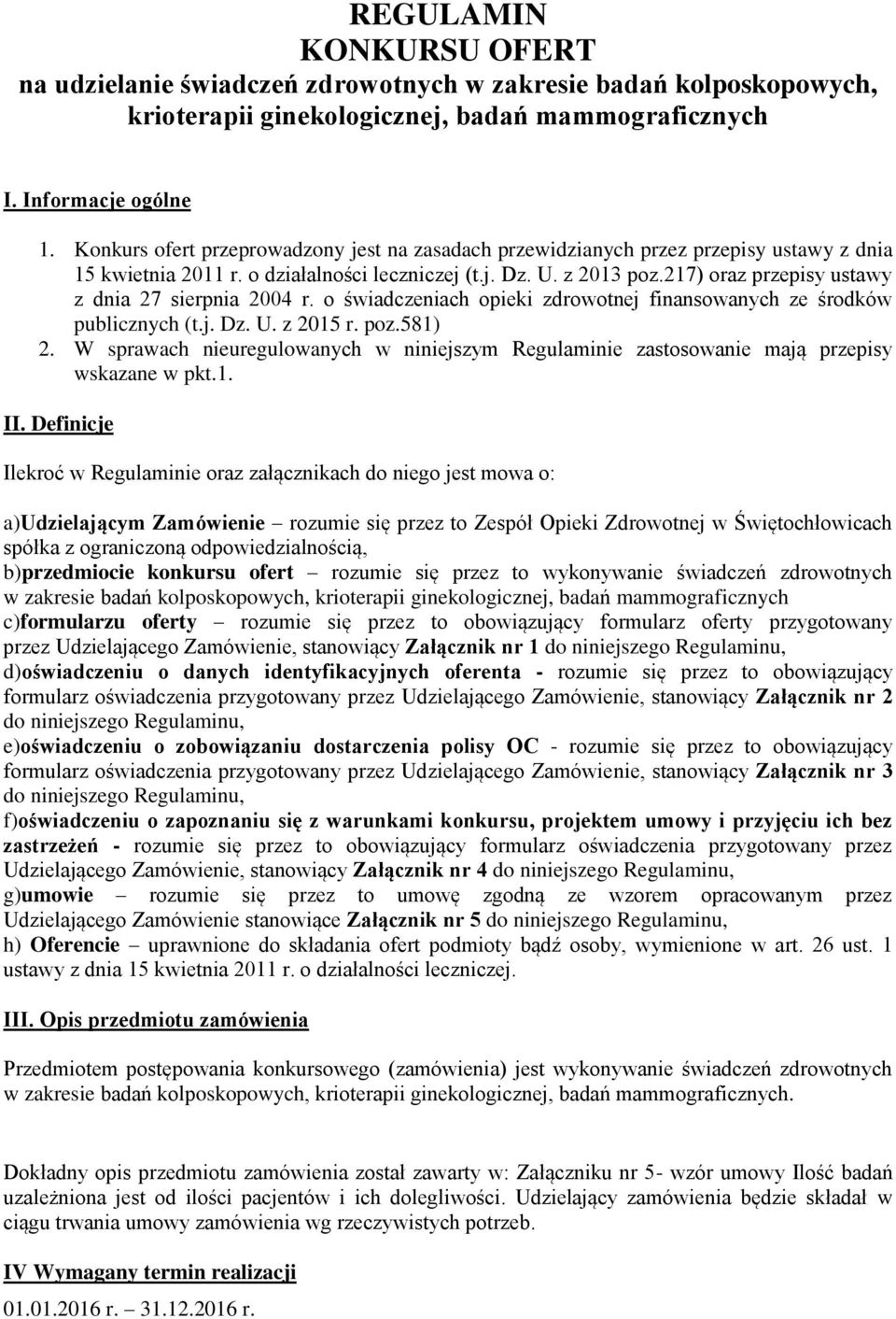 217) oraz przepisy ustawy z dnia 27 sierpnia 2004 r. o świadczeniach opieki zdrowotnej finansowanych ze środków publicznych (t.j. Dz. U. z 2015 r. poz.581) 2.