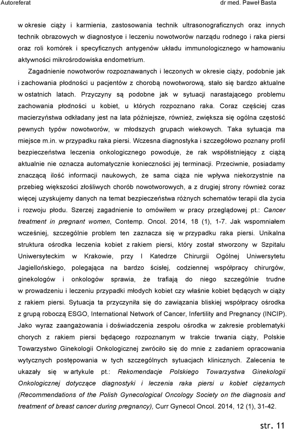 Zagadnienie nowotworów rozpoznawanych i leczonych w okresie ciąży, podobnie jak i zachowania płodności u pacjentów z chorobą nowotworową, stało się bardzo aktualne w ostatnich latach.