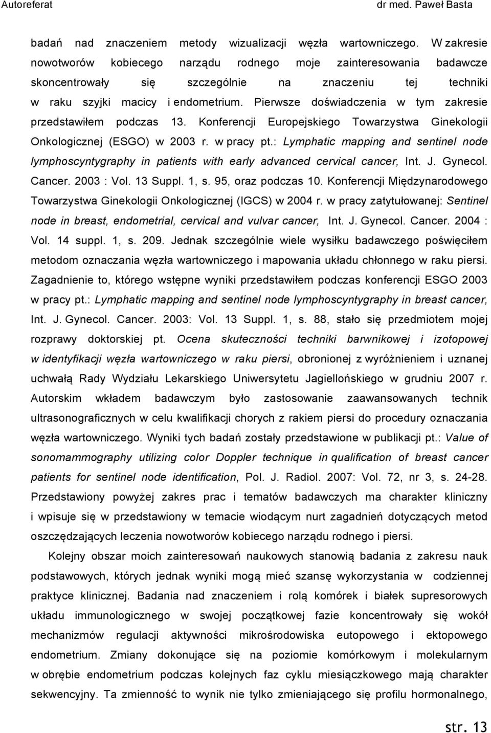 Pierwsze doświadczenia w tym zakresie przedstawiłem podczas 13. Konferencji Europejskiego Towarzystwa Ginekologii Onkologicznej (ESGO) w 2003 r. w pracy pt.