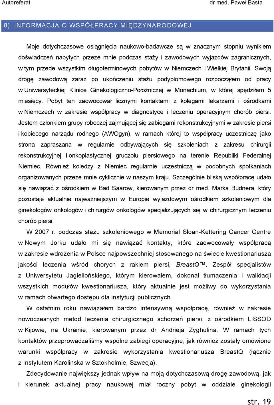 Swoją drogę zawodową zaraz po ukończeniu stażu podyplomowego rozpocząłem od pracy w Uniwersyteckiej Klinice Ginekologiczno-Położniczej w Monachium, w której spędziłem 5 miesięcy.