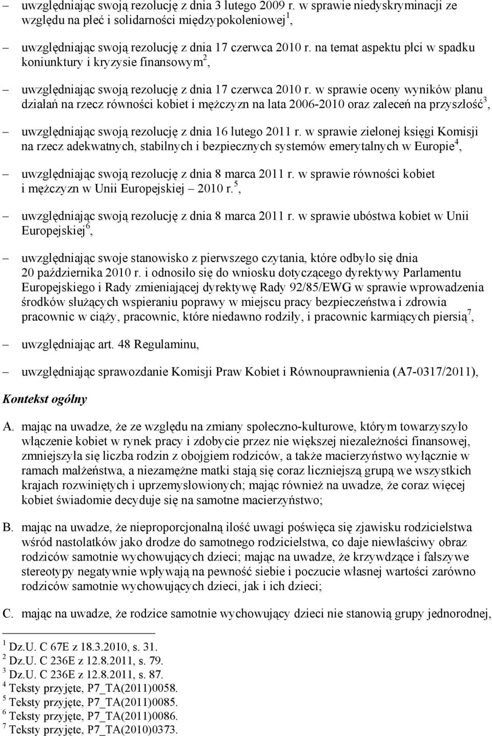 w sprawie oceny wyników planu działań na rzecz równości kobiet i męŝczyzn na lata 2006-2010 oraz zaleceń na przyszłość 3, uwzględniając swoją rezolucję z dnia 16 lutego 2011 r.