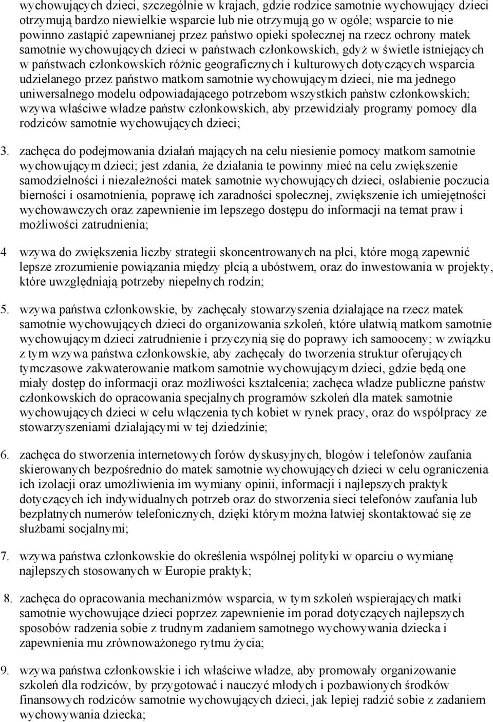 kulturowych dotyczących wsparcia udzielanego przez państwo matkom samotnie wychowującym dzieci, nie ma jednego uniwersalnego modelu odpowiadającego potrzebom wszystkich państw członkowskich; wzywa