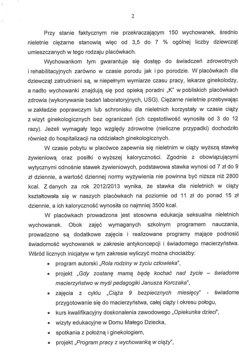 W placówkach dla dziewcząt zatrudnieni są, w niepełnym wymiarze czasu pracy, lekarze ginekolodzy, a nadto wychowanki znajdują się pod opieką poradni K w pobliskich placówkach zdrowia (wykonywanie