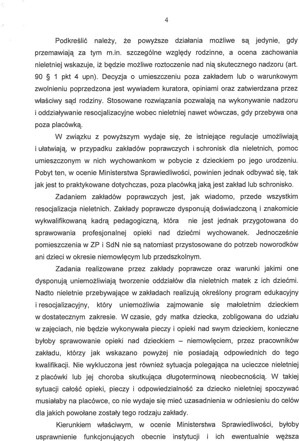 Decyzja o umieszczeniu poza zakładem lub o warunkowym zwolnieniu poprzedzona jest wywiadem kuratora, opiniami oraz zatwierdzana przez właściwy sąd rodziny.