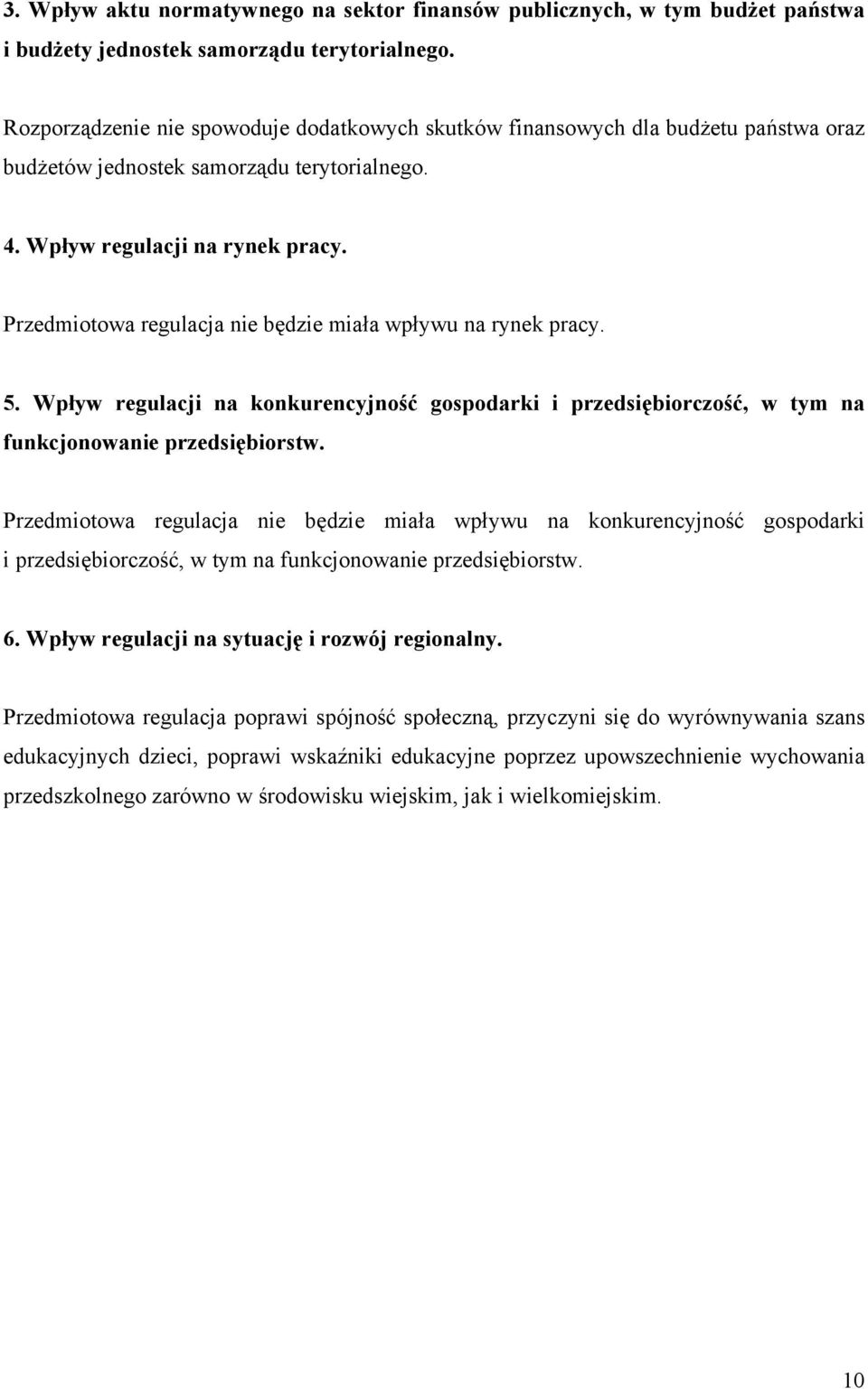 Przedmiotowa regulacja nie będzie miała wpływu na rynek pracy. 5. Wpływ regulacji na konkurencyjność gospodarki i przedsiębiorczość, w tym na funkcjonowanie przedsiębiorstw.