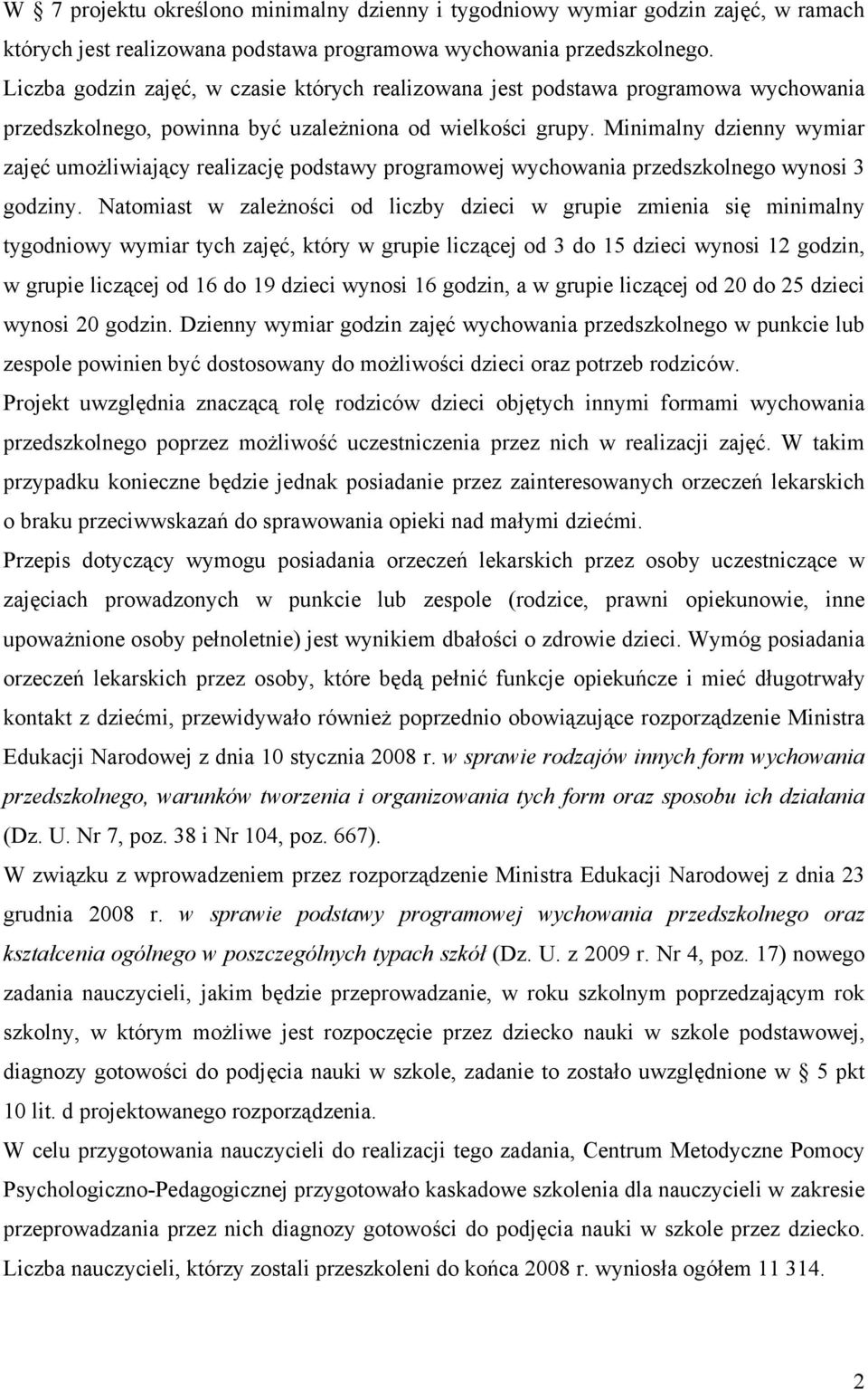 Minimalny dzienny wymiar zajęć umożliwiający realizację podstawy programowej wychowania przedszkolnego wynosi 3 godziny.