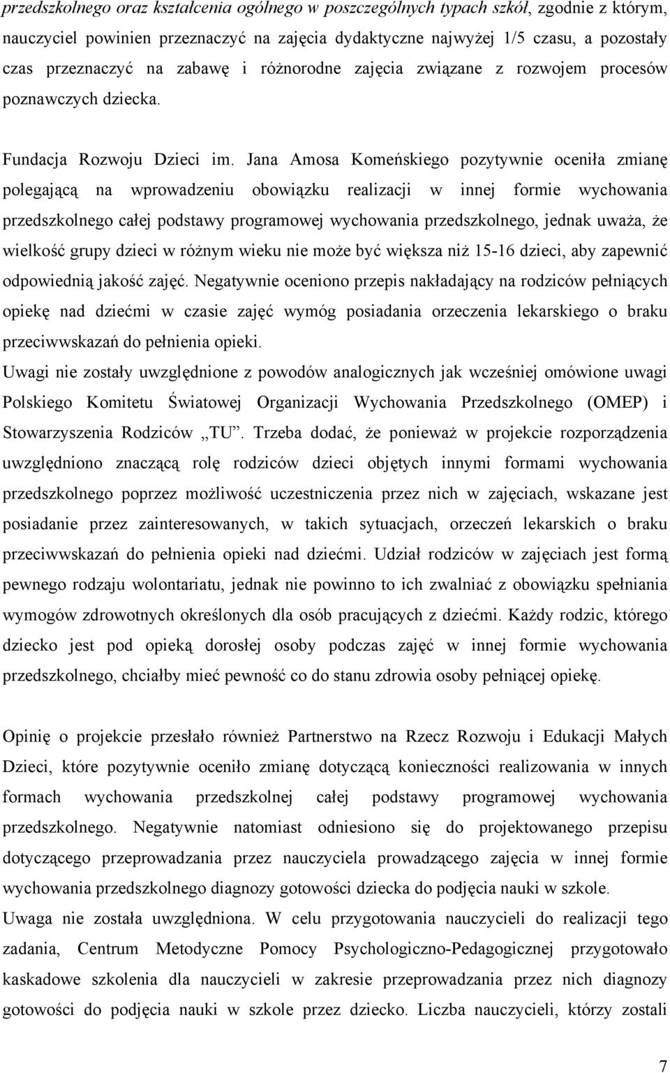 Jana Amosa Komeńskiego pozytywnie oceniła zmianę polegającą na wprowadzeniu obowiązku realizacji w innej formie wychowania przedszkolnego całej podstawy programowej wychowania przedszkolnego, jednak