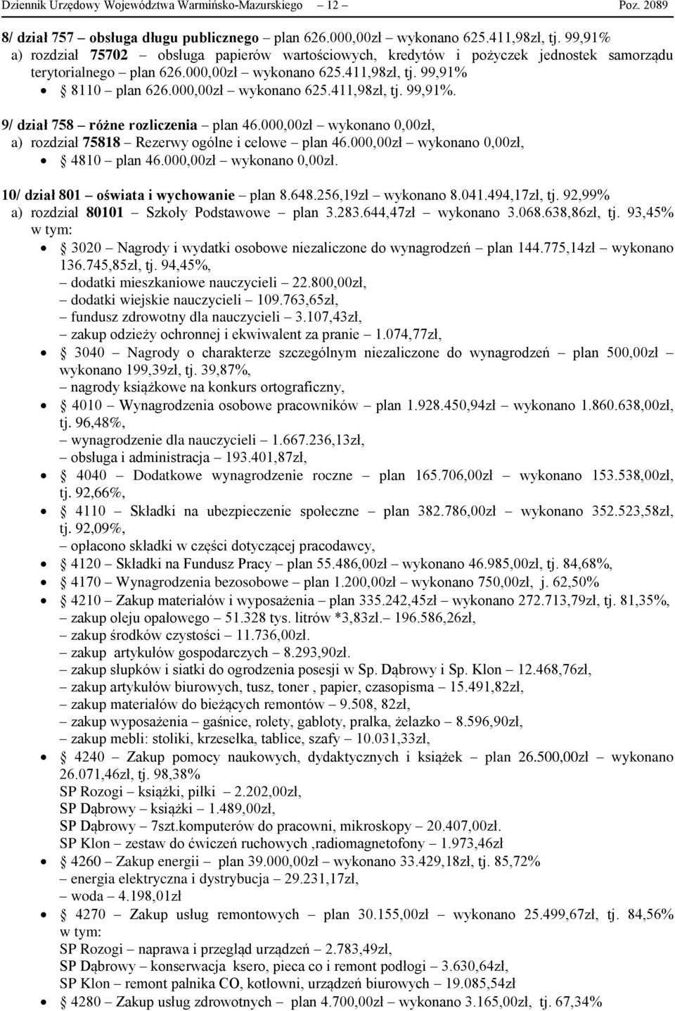 8110 plan 626.000,00zł wykonano 625.411,98zł, tj. 99,91%. 9/ dział 758 różne rozliczenia plan 46.000,00zł wykonano 0,00zł, a) rozdział 75818 Rezerwy ogólne i celowe plan 46.