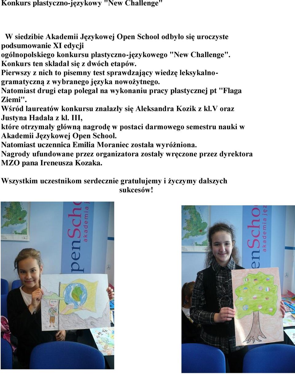 Natomiast drugi etap polegał na wykonaniu pracy plastycznej pt "Flaga Ziemi". Wśród laureatów konkursu znalazły się Aleksandra Kozik z kl.v oraz Justyna Hadała z kl.