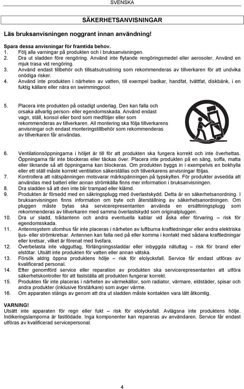 Använd endast tillbehör och tillsatsutrustning som rekommenderas av tillverkaren för att undvika onödiga risker. 4.